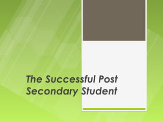 The Successful Post
Secondary Student
 