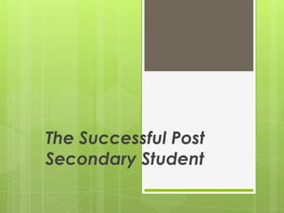 The Successful Post
Secondary Student
 