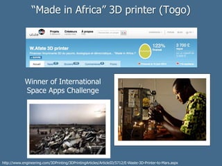 “Made in Africa” 3D printer (Togo)
Winner of International
Space Apps Challenge
http://www.engineering.com/3DPrinting/3DPrintingArticles/ArticleID/5712/E-Waste-3D-Printer-to-Mars.aspx
 
