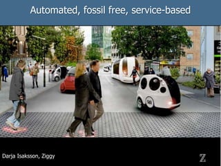 Darja Isaksson, Ziggy
Automated, fossil free, service-based
 