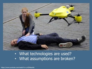• What technologies are used?
• What assumptions are broken?
https://www.youtube.com/watch?v=y-rEI4bezWc
 