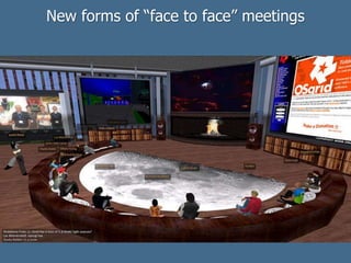 New forms of “face to face” meetings
 