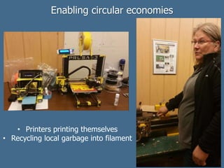 Enabling circular economies
• Printers printing themselves
• Recycling local garbage into filament
 