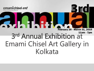 3rd Annual Exhibition at
Emami Chisel Art Gallery in
Kolkata
 