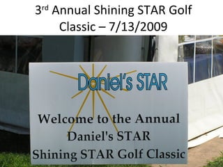 3rd Annual Shining STAR Golf
     Classic – 7/13/2009
 