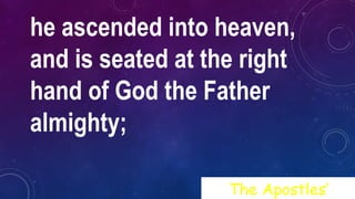 he ascended into heaven,
and is seated at the right
hand of God the Father
almighty;
The Apostles’
 
