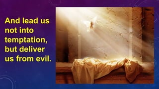 And lead us
not into
temptation,
but deliver
us from evil.
 