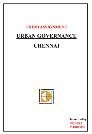 THIRD ASSIGNMENT
URBAN GOVERNANCE
CHENNAI
MICHELLE
2140400010
Submitted by
 