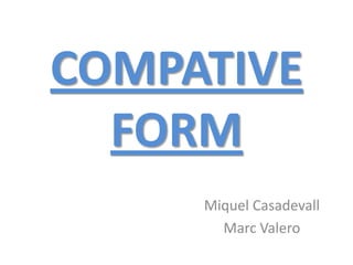 COMPATIVE FORM Miquel Casadevall Marc Valero 