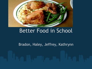 Better Food in School

Bradon, Haley, Jeffrey, Kathrynn
 