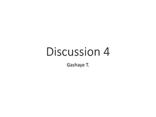 Discussion 4
Gashaye T.
 