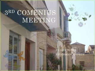 3 RD   COMENIUS
        MEETING



                  12-14 OCTOBER
                  XYLOFAGOY, CYPRUS
 