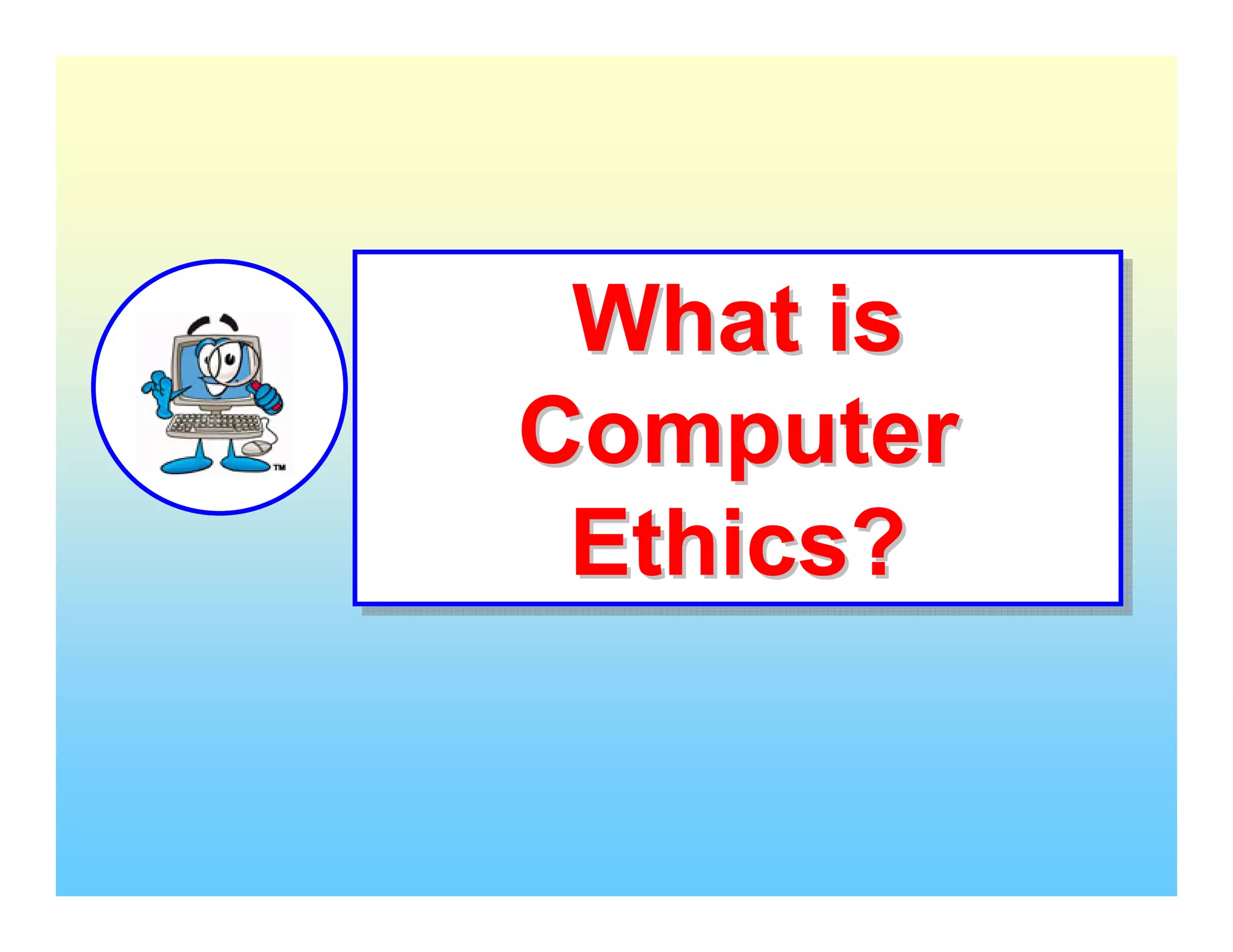 What is
Computer
 Ethics?
 