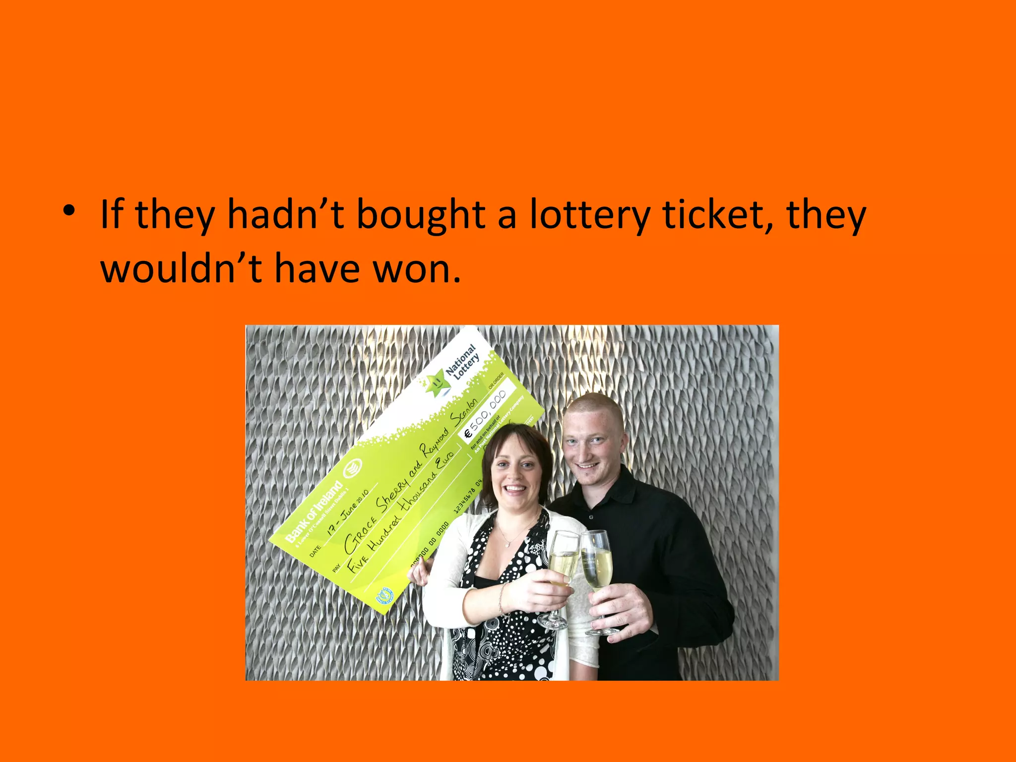 • If they hadn’t bought a lottery ticket, they
wouldn’t have won.
