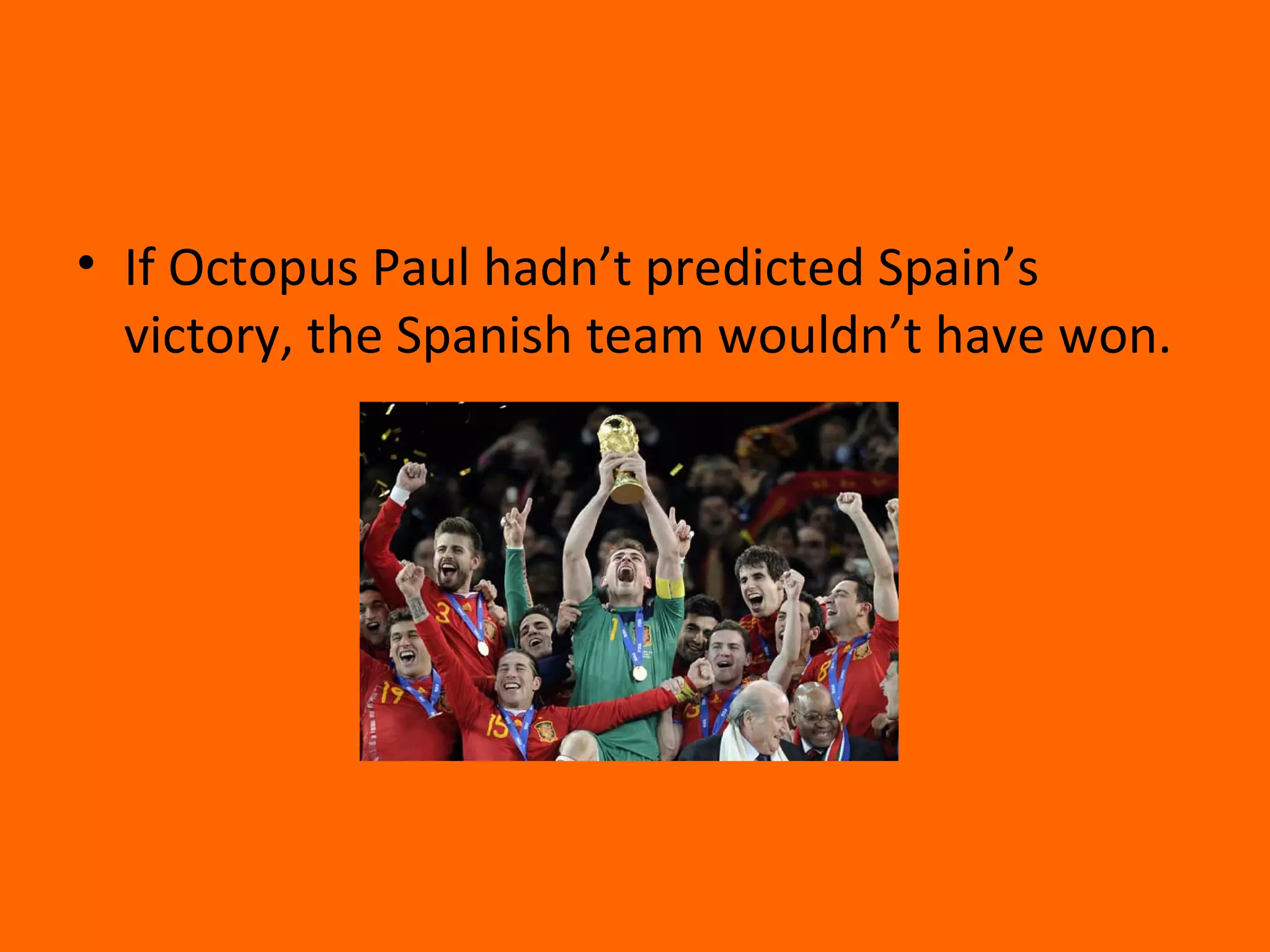 • If Octopus Paul hadn’t predicted Spain’s
victory, the Spanish team wouldn’t have won.