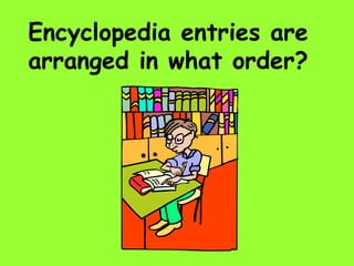 Encyclopedia entries are arranged in what order? 