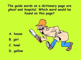 The guide words on a dictionary page are  ghost  and  hospital.  Which word would be found on this page? A. house B. girl C. howl D. gallow 