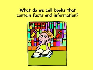What do we call books that contain facts and information? 