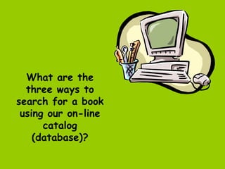 What are the three ways to search for a book using our on-line catalog (database)? 