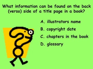 What information can be found on the back (verso) side of a title page in a book? A. illustrators name B. copyright date C. chapters in the book D. glossary 