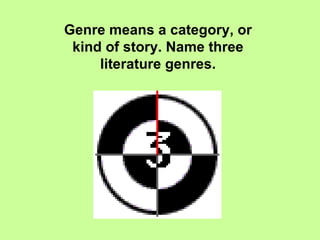 Genre means a category, or kind of story. Name three literature genres. 