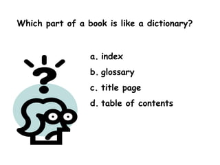 Which part of a book is like a dictionary? index glossary title page table of contents 