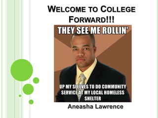 WELCOME TO COLLEGE
    FORWARD!!!




    Aneasha Lawrence
 