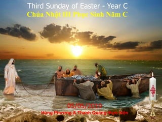 9
Third Sunday of Easter - Year C
Chúa Nhật III Phục Sinh Năm C
05/05/2019
Hùng Phương & Thanh Quảng thực hiện
 