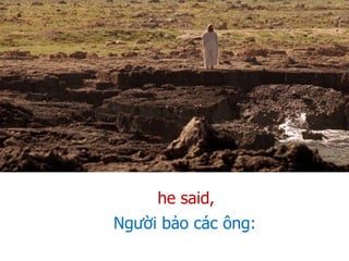 Người bảo các ông:
he said,
 