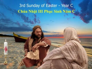 3rd Sunday of Easter - Year C
Chúa Nhật III Phục Sinh Năm C
9
 