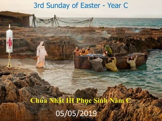 3rd Sunday of Easter - Year C
Chúa Nhật III Phục Sinh Năm C
9
05/05/2019
 
