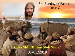 3rd Sunday of Easter -
Year C
Chúa Nhật III Phục Sinh Năm C
9
05/05/2019
 