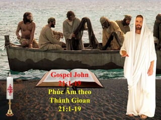 9
Gospel John
21:1-19
Phúc Âm theo
Thánh Gioan
21:1-19
 