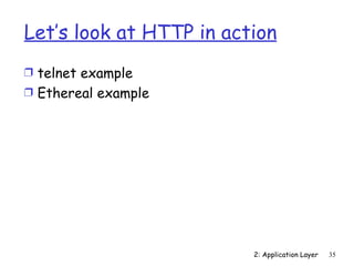 Let’s look at HTTP in action
Ì telnet example
Ì Ethereal example




                         2: Application Layer   35
 