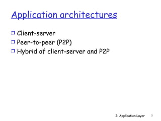 Application architectures
Ì Client-server
Ì Peer-to-peer (P2P)
Ì Hybrid of client-server and P2P




                                    2: Application Layer   7
 