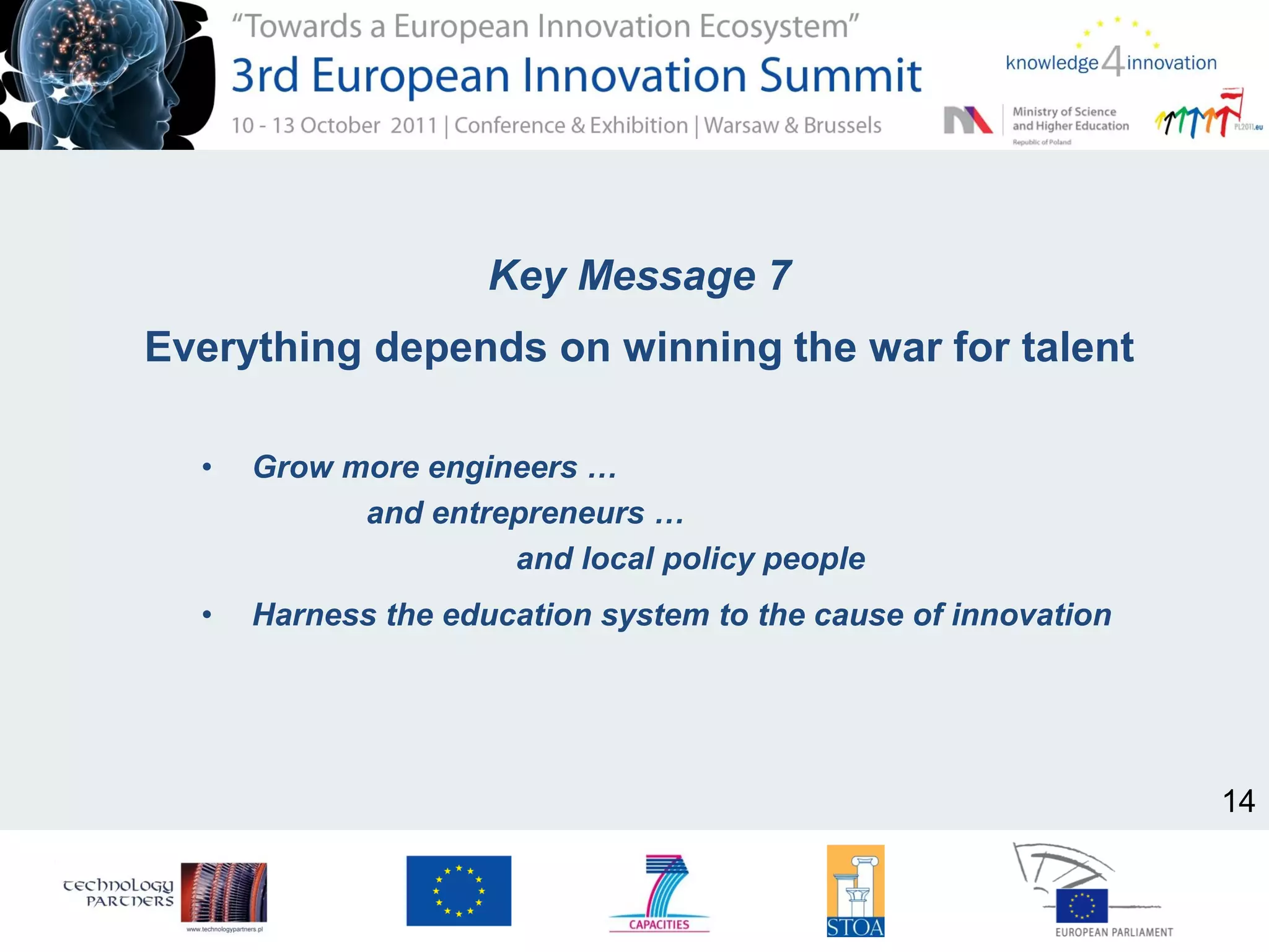 Key Message 7
Everything depends on winning the war for talent
• Grow more engineers …
and entrepreneurs …
and local policy people
• Harness the education system to the cause of innovation
14