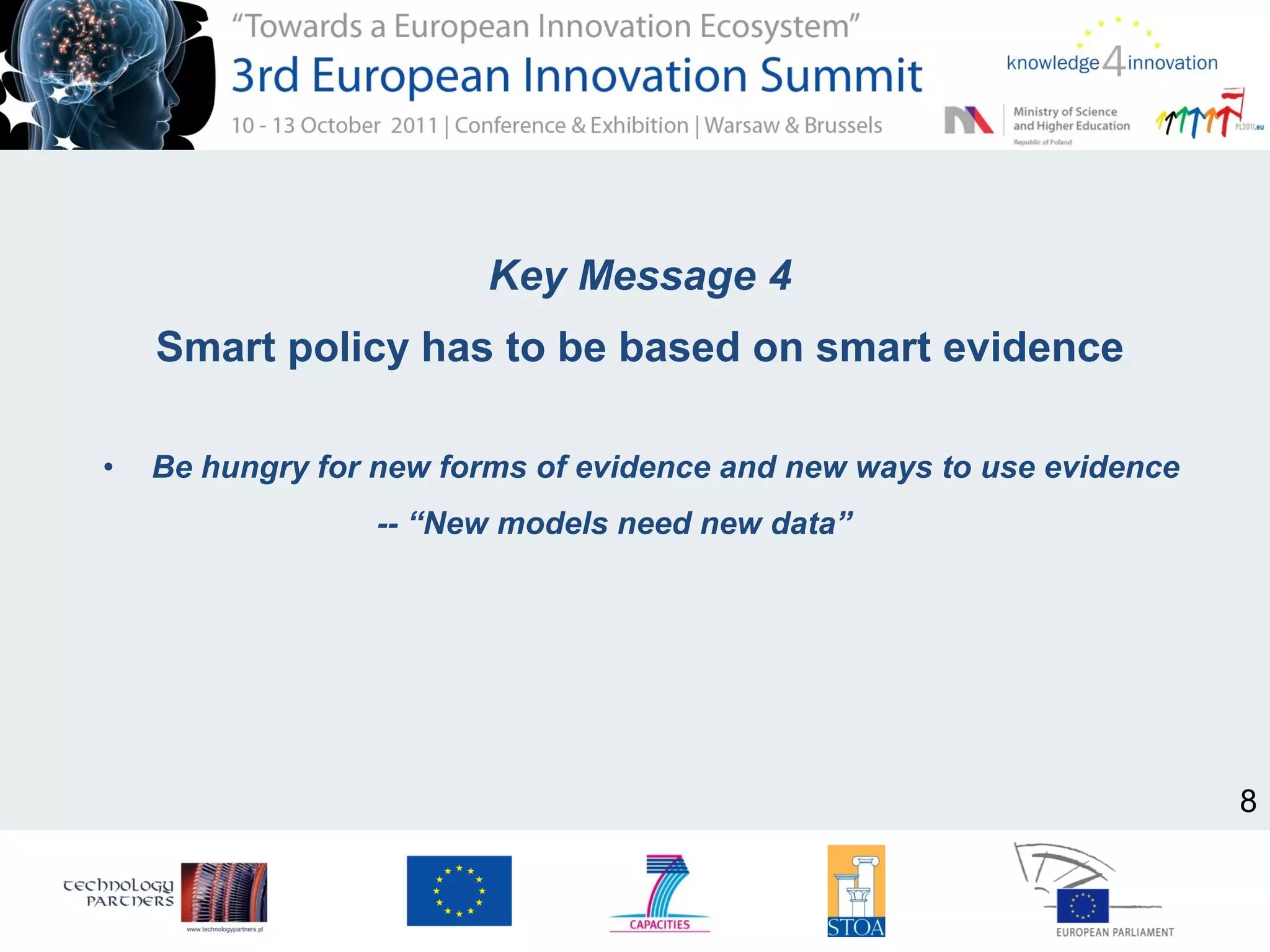 Key Message 4
Smart policy has to be based on smart evidence
• Be hungry for new forms of evidence and new ways to use evidence
-- “New models need new data”
8