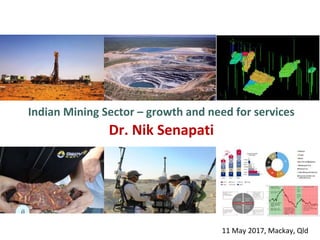 Indian Mining Sector – growth and need for services
Dr. Nik Senapati
11 May 2017, Mackay, Qld
 
