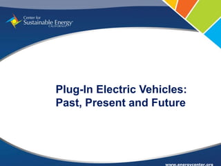 Plug-In Electric Vehicles:
Past, Present and Future




                     www.energycenter.org
 