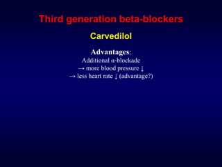Third generation beta-blockers
Carvedilol
Advantages:
Additional α-blockade
→ more blood pressure ↓
→ less heart rate ↓ (advantage?)
 
