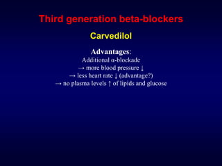 Third generation beta-blockers
Carvedilol
Advantages:
Additional α-blockade
→ more blood pressure ↓
→ less heart rate ↓ (advantage?)
→ no plasma levels ↑ of lipids and glucose
 