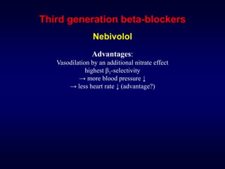 Third generation beta-blockers
Nebivolol
Advantages:
Vasodilation by an additional nitrate effect
highest β1-selectivity
→ more blood pressure ↓
→ less heart rate ↓ (advantage?)
 