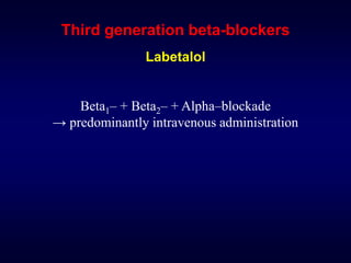 Third generation beta-blockers
Labetalol
Beta1– + Beta2– + Alpha–blockade
→ predominantly intravenous administration
 