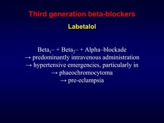 Third generation beta-blockers
Labetalol
Beta1– + Beta2– + Alpha–blockade
→ predominantly intravenous administration
→ hypertensive emergencies, particularly in
→ phaeochromocytoma
→ pre-eclampsia
 