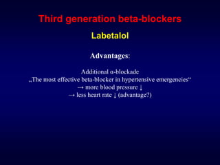 Third generation beta-blockers
Labetalol
Advantages:
Additional α-blockade
„The most effective beta-blocker in hypertensive emergencies“
→ more blood pressure ↓
→ less heart rate ↓ (advantage?)
 