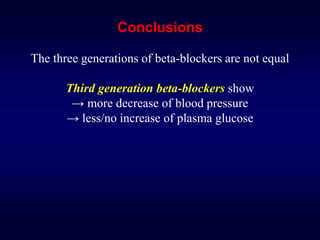 Conclusions
The three generations of beta-blockers are not equal
Third generation beta-blockers show
→ more decrease of blood pressure
→ less/no increase of plasma glucose
 