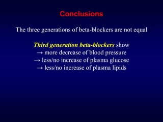 Conclusions
The three generations of beta-blockers are not equal
Third generation beta-blockers show
→ more decrease of blood pressure
→ less/no increase of plasma glucose
→ less/no increase of plasma lipids
 