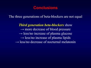 Conclusions
The three generations of beta-blockers are not equal
Third generation beta-blockers show
→ more decrease of blood pressure
→ less/no increase of plasma glucose
→ less/no increase of plasma lipids
→ less/no decrease of nocturnal melatonin
 
