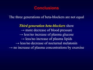 Conclusions
The three generations of beta-blockers are not equal
Third generation beta-blockers show
→ more decrease of blood pressure
→ less/no increase of plasma glucose
→ less/no increase of plasma lipids
→ less/no decrease of nocturnal melatonin
→ no increase of plasma concentrations by exercise
 