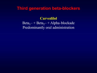 Third generation beta-blockers
Carvedilol
Beta1– + Beta2– + Alpha–blockade
Predominantly oral administration
 